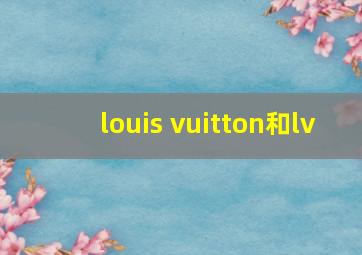 louis vuitton和lv